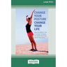 Change Your Posture Change Your Life (16pt Large Print Edition)