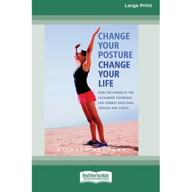 Change Your Posture Change Your Life (16pt Large Print Edition)