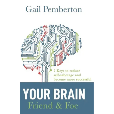 Your Brain - Friend & Foe: 7 Keys to reduce self-sabotage and become more successful