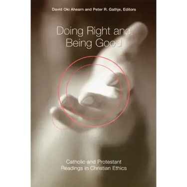 Doing Right and Being Good: Catholic and Protestant Readings in Christian Ethics