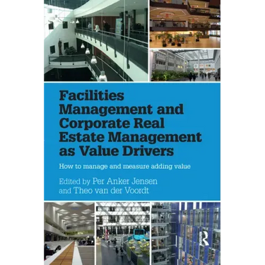 Facilities Management and Corporate Real Estate Management as Value Drivers: How to Manage and Measure Adding Value