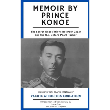Memoir by Prince Konoe: The Secret Negotiations Between Japan and the U.S. Before Pearl Harbor