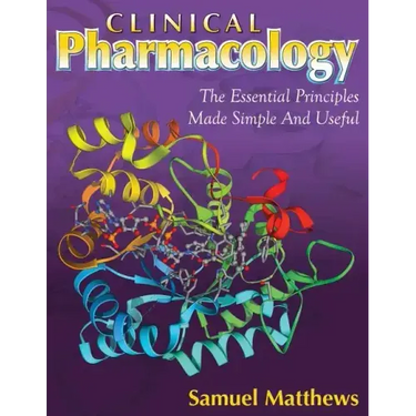 Clinical Pharmacology: The Essential Principles Made Simple And Useful