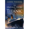 The Untold Story of Titanic: Sinking of the Unsinkable Ship