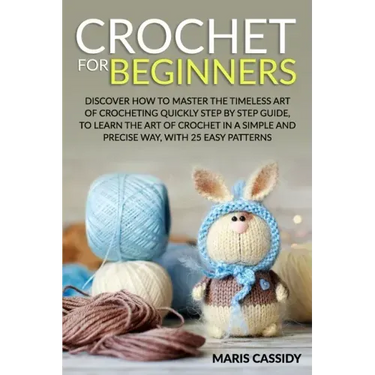 Crochet for Beginners: : Discover How to Master the Timeless Art of Crocheting Quickly Step by Step Guide, to Learn the Art of Crochet in a S