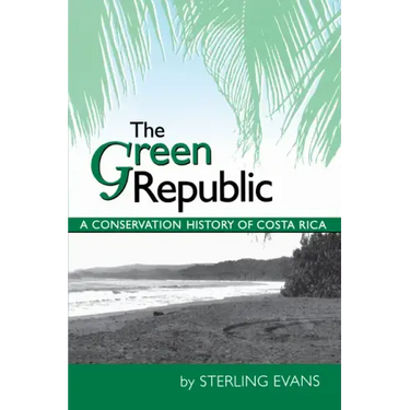 The Green Republic: A Conservation History of Costa Rica