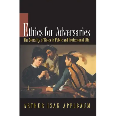 Ethics for Adversaries: The Morality of Roles in Public and Professional Life