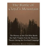 The Battle of Cloyd's Mountain: The History of the Civil War Battle that Split Virginia from the Western Theater during the Overland Campaign