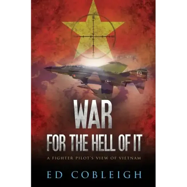 War for the Hell of It: A Fighter Pilot's View of Vietnam