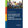 A Study Guide for Psychologists and Their Theories for Students: Abraham Maslow