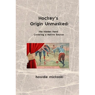 Hockey's Origin Unmasked: The hidden hand covering a Native source