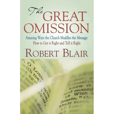 The Great Omission: Amazing Ways the Church Muddles the Message: How to Get It Right and Tell It Right