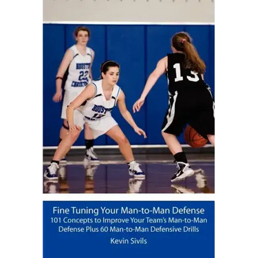 Fine Tuning Your Man-to-Man Defense: 101 Concepts to Improve Your Team's Man-to-Man Defense Plus 60 Man-to-Man Defensive Drills