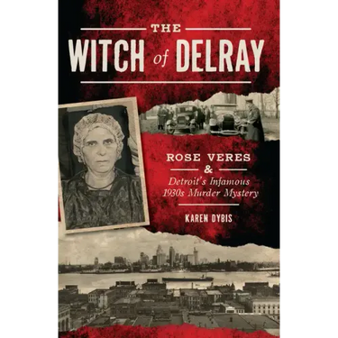 The Witch of Delray: Rose Veres & Detroit's Infamous 1930s Murder Mystery
