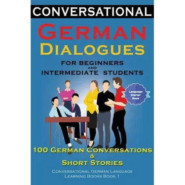 Conversational German Dialogues For Beginners and Intermediate Students: 100 German Conversations and Short Stories Conversational German Language Lea
