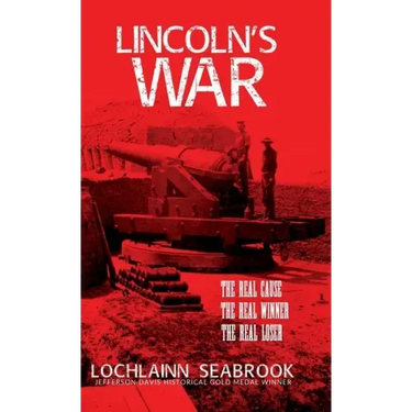 Lincoln's War: The Real Cause, the Real Winner, the Real Loser