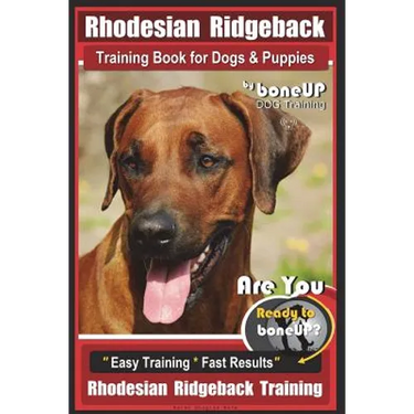 Rhodesian Ridgeback Training Book for Dogs & Puppies By BoneUP DOG Training: Are You Ready to Bone Up? Easy Training * Fast Results Rhodesian Ridgebac