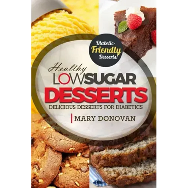 Low Sugar Desserts: Delicious dessert cookbook for diabetics