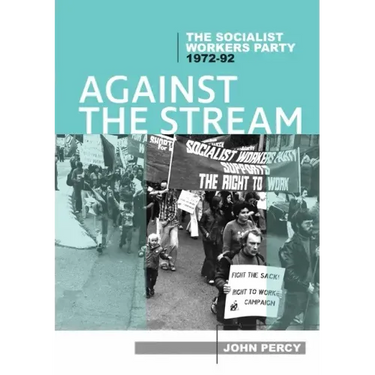 Against the Stream: The Socialist Workers Party, 1972-92