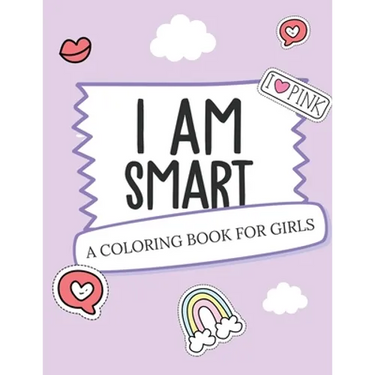 I Am Smart - A Coloring Book for Girls: Inspirational Coloring Book To Build Confidence Girl Power Girl Empowerment Art Activity Book Self-Esteem Youn