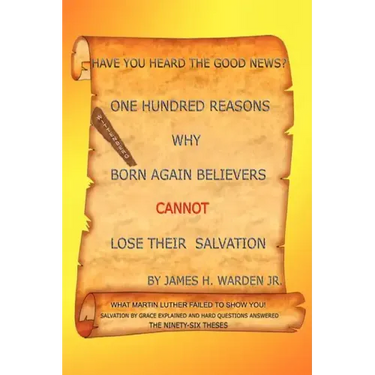 One Hundred Reasons Why Born Again Believers Cannot Lose Their Salvation