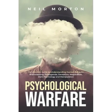 Psychological Warfare: The Ultimate Guide to Understanding Human Behavior, Brainwashing, Propaganda, Deception, Negotiation, Dark Psychology,