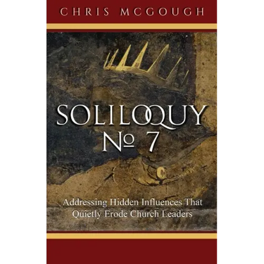 Soliloquy No. 7: Addressing Hidden Influences That Quietly Erode Church Leaders