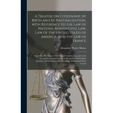 A Treatise on Citizenship, by Birth and by Naturalization, With Reference to the Law of Nations, Roman Civil Law, Law of the United States of America,