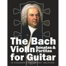 The Bach Violin Sonatas & Partitas for Guitar: In Standard Notation and Tablature