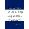 Firm But Fair: The Life of Sing Sing Warden Lewis Lawes
