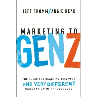 Marketing to Gen Z: The Rules for Reaching This Vast--And Very Different--Generation of Influencers