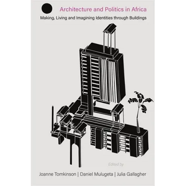 Architecture and Politics in Africa: Making, Living and Imagining Identities Through Buildings