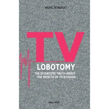 TV Lobotomy: The scientific truth about the effects of television
