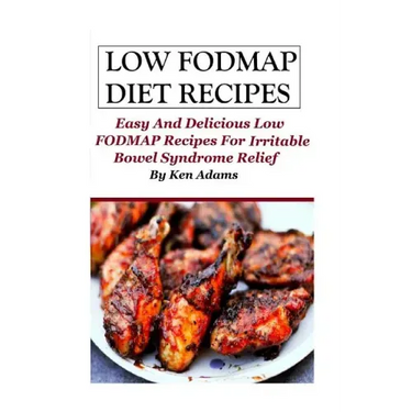 Low FODMAP Diet Recipes: Easy and Delicious Low FODMAP Recipes For Irritable Bowel Syndrome Relief