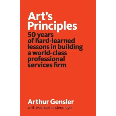 Art's Principles: 50 years of hard-learned lessons in building a world-class professional services firm