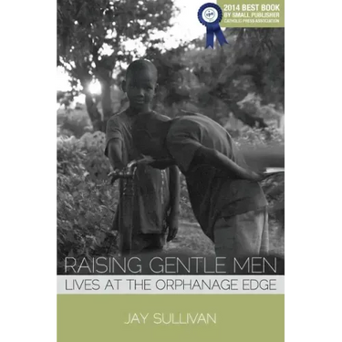 Raising Gentle Men: Lives at the Orphanage Edge