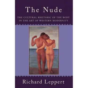 The Nude: The Cultural Rhetoric of the Body in the Art of Western Modernity