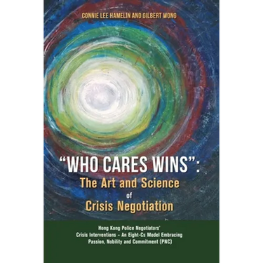 "Who Cares Wins": The Art and Science of Crisis Negotiation: Hong Kong Police Negotiators' Crisis Interventions - An Eight-Cs Model Embracing Passion,