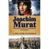Joachim Murat: Napoleon's Great Commander of Cavalry
