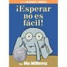 ¡Esperar No Es Fácil!-An Elephant and Piggie Book, Spanish Edition