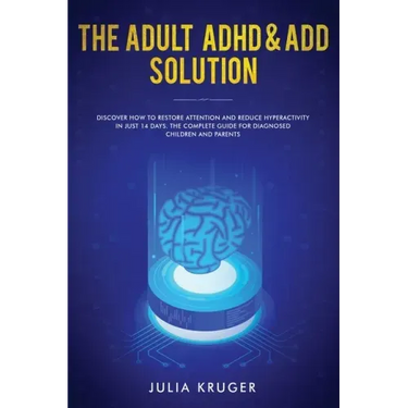 The Adult ADHD & ADD Solution: Discover How to Restore Attention and Reduce Hyperactivity in Just 14 Days. The Complete Guide for Diagnosed Children