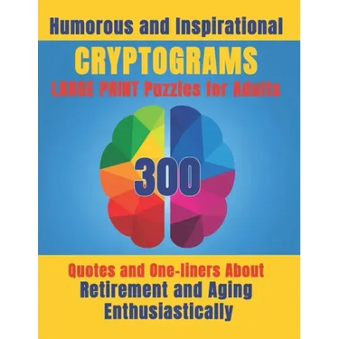 Humorous and Inspirational Cryptograms for Adults: Large Print Puzzle Book of 300 Quotes and One-Liners About Retirement and Aging Enthusiastically fo