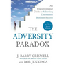 The Adversity Paradox: An Unconventional Guide to Achieving Uncommon Business Success