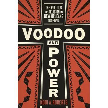 Voodoo and Power: The Politics of Religion in New Orleans, 1881-1940