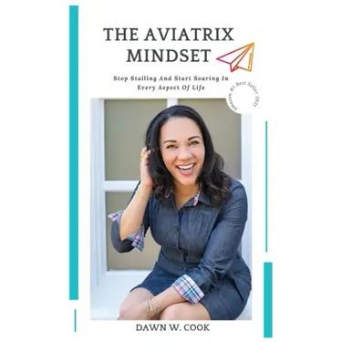 The Aviatrix Mindset: Stop Stalling And Start Start Soaring In Every Aspect Of Life