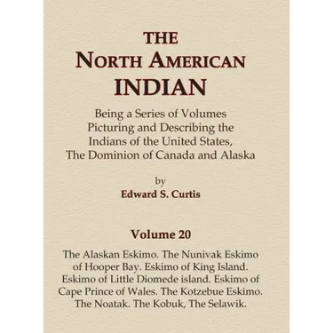 The North American Indian Volume 20 - The Alaskan Eskimo, The Nunivak Eskimo of Hooper Bay, Eskimo of King island, Eskimo of Little Diomede island, Es