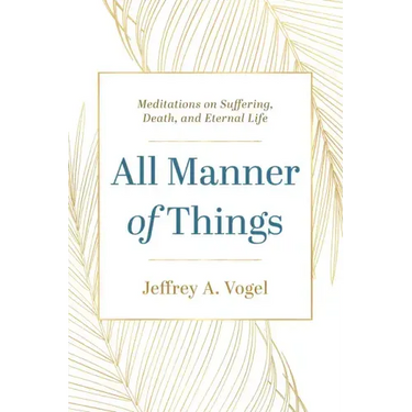 All Manner of Things: Meditations on Suffering, Death, and Eternal Life