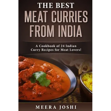 The Best Meat Curries from India: A Cookbook of 24 Indian Curry Recipes for Meat Lovers!