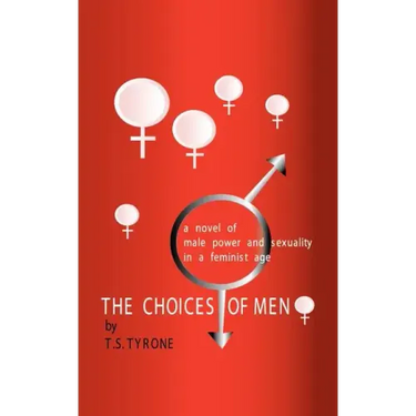 The Choices of Men: A Novel of Male Power and Sexuality in a Feminist Age