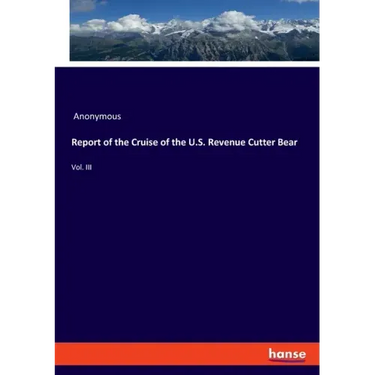Report of the Cruise of the U.S. Revenue Cutter Bear: Vol. III
